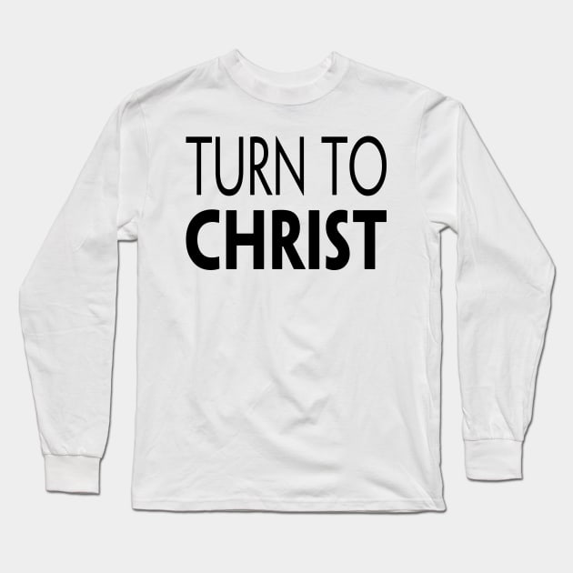 TURN TO CHRIST Long Sleeve T-Shirt by TextGraphicsUSA